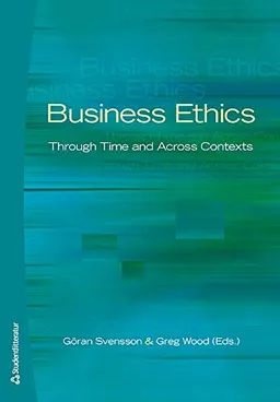 Business Ethics : through time and across contexts; Göran Svensson, Greg Wood; 2009