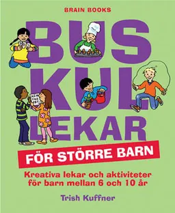 Buskul lekar för större barn : kreativa lekar och aktiviteter för barn mellan 6 och 10 år; Trish Kuffner; 2008