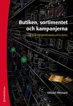 Butiken, sortimentet och kampanjerna - En bok om ekonomisk uppföljning; Mikael Hernant; 2016