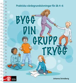 Bygg din grupp trygg åk 4-6 - Praktiska värdegrundsövningar; Johanna Strindberg; 2017