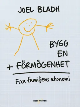 Bygg en förmögenhet : fixa familjens ekonomi; Joel Bladh; 2016