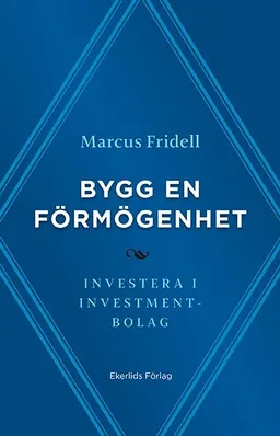 Bygg en förmögenhet : investera i investmentbolag; Marcus Fridell; 2018