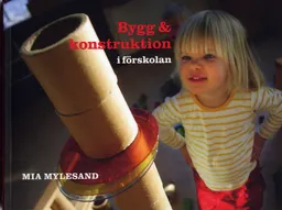 Bygg och konstruktion i förskolan; Mia Mylesand; 2007