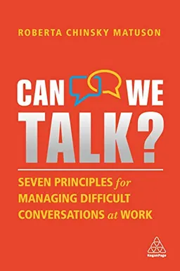 Can we talk? : seven principles for managing difficult conversations at work; Roberta Chinsky Matuson; 2022