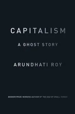 Capitalism; Arundhati Roy; 2015