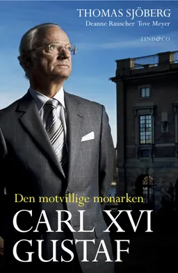 Carl XVI Gustaf : den motvillige monarken; Thomas Sjöberg, Deanne Rauscher, Tove Meyer; 2010