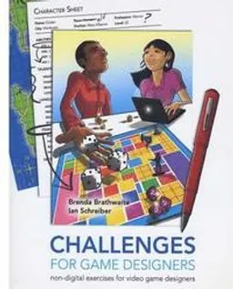 Challenges for Games Designers: Non-Digital Exercises for Video Game Designers; Ian Schreiber, Brenda L Brathwaite; 2008