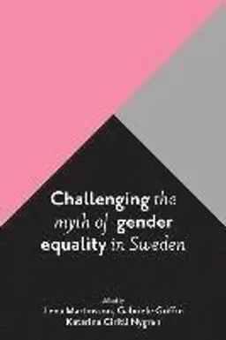 Challenging the myth of gender equality in Sweden; Lena Martinsson, Gabriele Griffin, Katarina Giritli Nygren; 2017