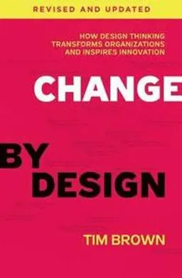 Change by design : how design thinking transforms organizations and inspires innovation; Tim (Industrial designer) Brown; 2019