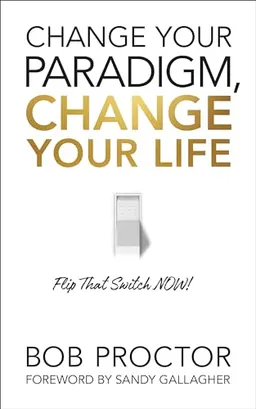 Change Your Paradigm, Change Your Life; Bob Proctor; 2021