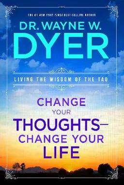 Change your thoughts - change your life : living the wisdom of the tao; Wayne W. Dyer; 2013