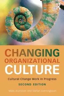 Changing organizational culture : cultural change work in progress; Mats Alvesson; 2016