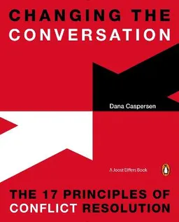 Changing the Conversation: The 17 Principles of Conflict Resolution; Dana Caspersen; 2015