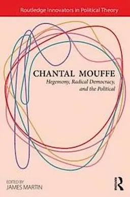 Chantal Mouffe : hegemony, radical democracy, and the political; Chantal Mouffe; 2013