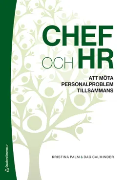 Chef och HR : att möta personalproblem tillsammans; Kristina Palm, Dag Calminder; 2021