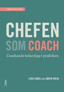 Chefen som coach : en praktisk handbok i det nya ledarskapet; Søren Holm, Lena Sobel; 2019