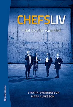 Chefsliv - Det ska fan vara chef; Stefan Sveningsson, Mats Alvesson; 2014