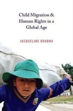 Child migration and human rights in a global age; Jacqueline Bhabha; 2014