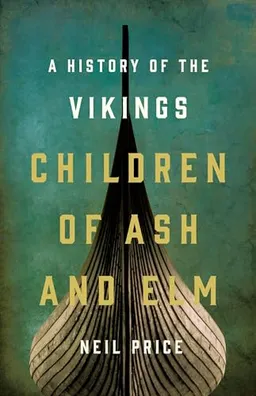 Children of Ash and Elm : a history of the Vikings; Neil S. Price; 2020