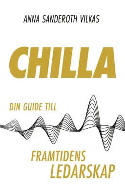 Chilla - din guide till framtidens ledarskap; Anna Sanderoth Vilkas; 2021