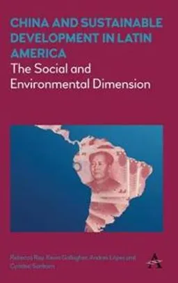 China and Sustainable Development in Latin America; Rebecca Ray, Kevin Gallagher, Andres Lpez, Cynthia Sanborn; 2017