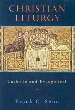 Christian Liturgy: Catholic and evangelical; Frank C. Senn; 1997