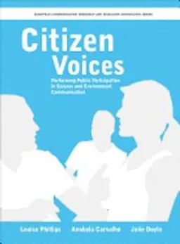 Citizen voices : performing public participation in science and environment communication; Louise Phillips, Anabela Carvalho, Julie Doyle; 2012