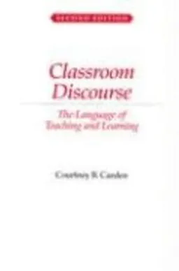 Classroom discourse : the language of teaching and learning; Courtney B Cazden; 2001