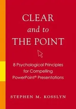 Clear and to the point : 8 psychological principles for compelling PowerPoint presentations; Stephen Michael Kosslyn; 2007