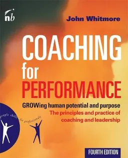 Coaching for performance : GROWing human potential and purpose : the principles and practice of coaching and leadership; Sir John Whitmore; 2009