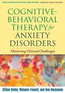 Cognitive-behavioral therapy for anxiety disorders : mastering clinical challenges; Gillian Butler; 2008