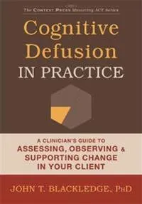 Cognitive Defusion In Practice; John T. Blackledge; 2015