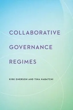 Collaborative Governance Regimes; Kirk Emerson, Tina Nabatchi; 2015