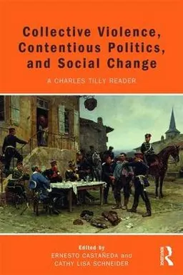 Collective violence, contentious politics, and social change : a Charles Tilly reader; Charles Tilly; 2017