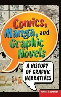 Comics, manga, and graphic novels : a history of graphic narratives; Robert S. Petersen; 2011