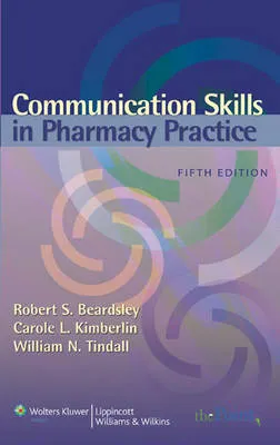 Communication Skills in Pharmacy Practice; Robert S. Beardsley; 2007