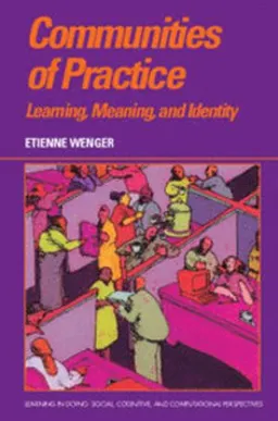 Communities of practice : learning, meaning, and identity; Etienne Wenger; 1998