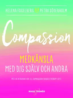 Compassion : medkänsla med dig själv och andra; Helena Fogelberg, Petra Söderholm; 2016