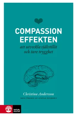 Compassioneffekten : att utveckla självtillit och inre trygghet; Christina Andersson; 2016