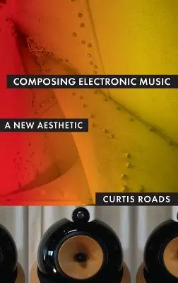 Composing electronic music : a new aesthetic; Curtis Roads; 2015