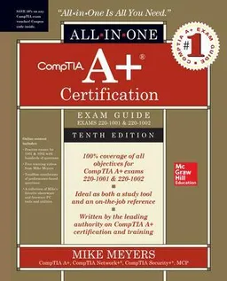 CompTIA A+ Certification All-in-One Exam Guide, Tenth Edition (Exams 220-1001 & 220-1002); Mike Meyers; 2019