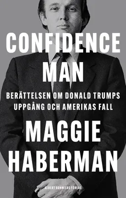 Confidence man : berättelsen om Donald Trumps uppgång och Amerikas fall; Maggie Haberman; 2022