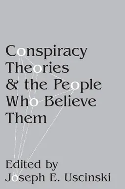 Conspiracy Theories and the People Who Believe Them; Joseph E. Uscinski; 2019