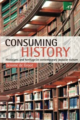 Consuming History; Jerome De Groot; 2008