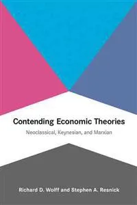 Contending economic theories : neoclassical, Keynesian, and Marxian; Richard D. Wolff; 2012