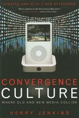 Convergence culture : where old and new media collide; Henry Jenkins; 2008