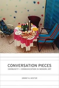 Conversation Pieces: Community and Communication in Modern ArtAhmanson Murphy fine arts imprintConversation Pieces: Community and Communication in Modern Art, Grant H. Kester; Grant H. Kester; 2004