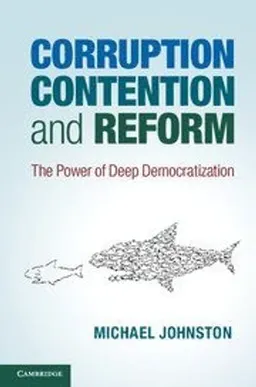 Corruption, contention and reform : the power of deep democratization; Michael Johnston; 2014