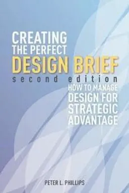 Creating the Perfect Design Brief; Peter L. Phillips; 2012