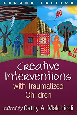 Creative Interventions with Traumatized Children; Cathy A Malchiodi; 2021